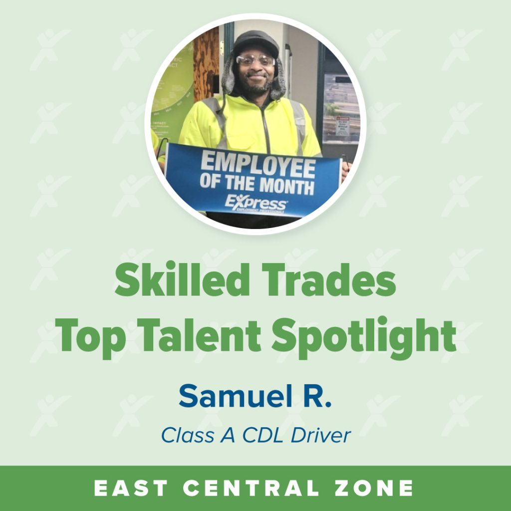 A promotional image showing a worker named Samuel R. as Employee of the Month for the Skilled Trades Top Talent Spotlight.
Transcribed Text:
EMPLOYEE OF THE MONTH Express Skilled Trades Top Talent Spotlight Samuel R. Class A CDL Driver EAST CENTRAL ZONE