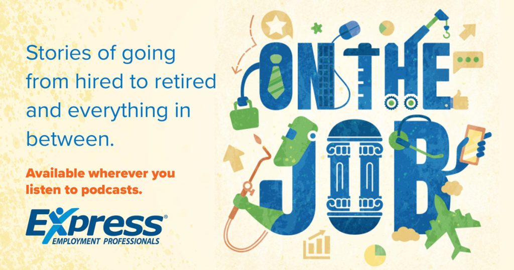 Promotional image for the On The Job podcast by Express Employment Professionals. Transcribed Text: Stories of going from hired to retired and everything in between. Available wherever you listen to podcasts.