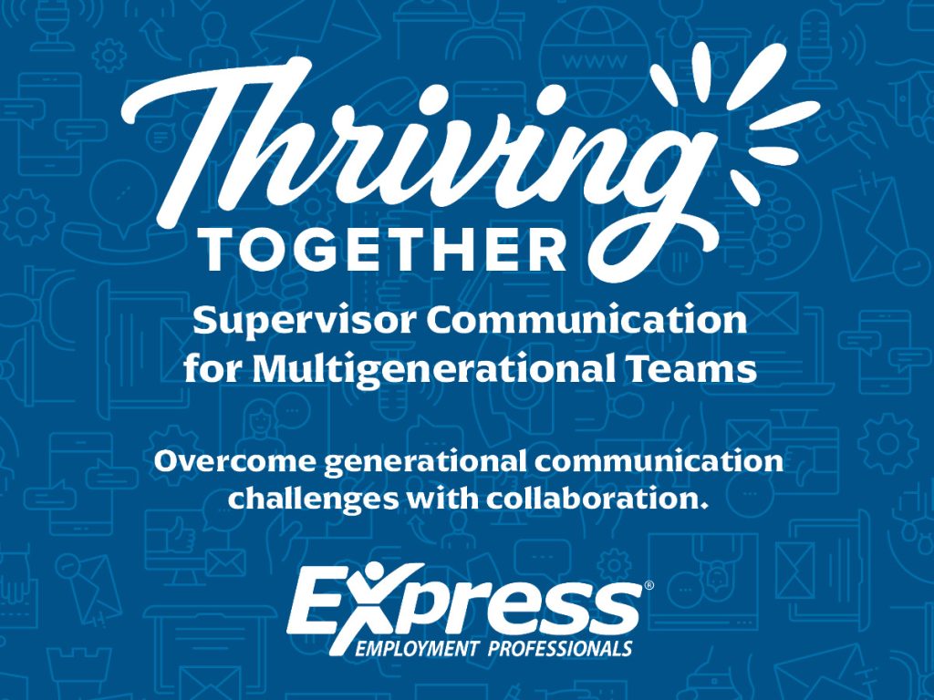 Blue graphic with white text promoting Express Employment Professionals’ ‘Thriving Together’ initiative. Headline reads ‘Thriving Together.’ Subheading says ‘Supervisor Communication for Multigenerational Teams.’ Additional text: ‘Overcome generational communication challenges with collaboration.’ Express Employment Professionals logo appears at the bottom. Background features light blue icons related to business and communication.